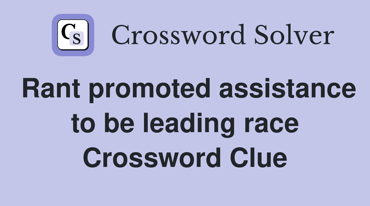 Rant promoted assistance to be leading race Crossword Clue