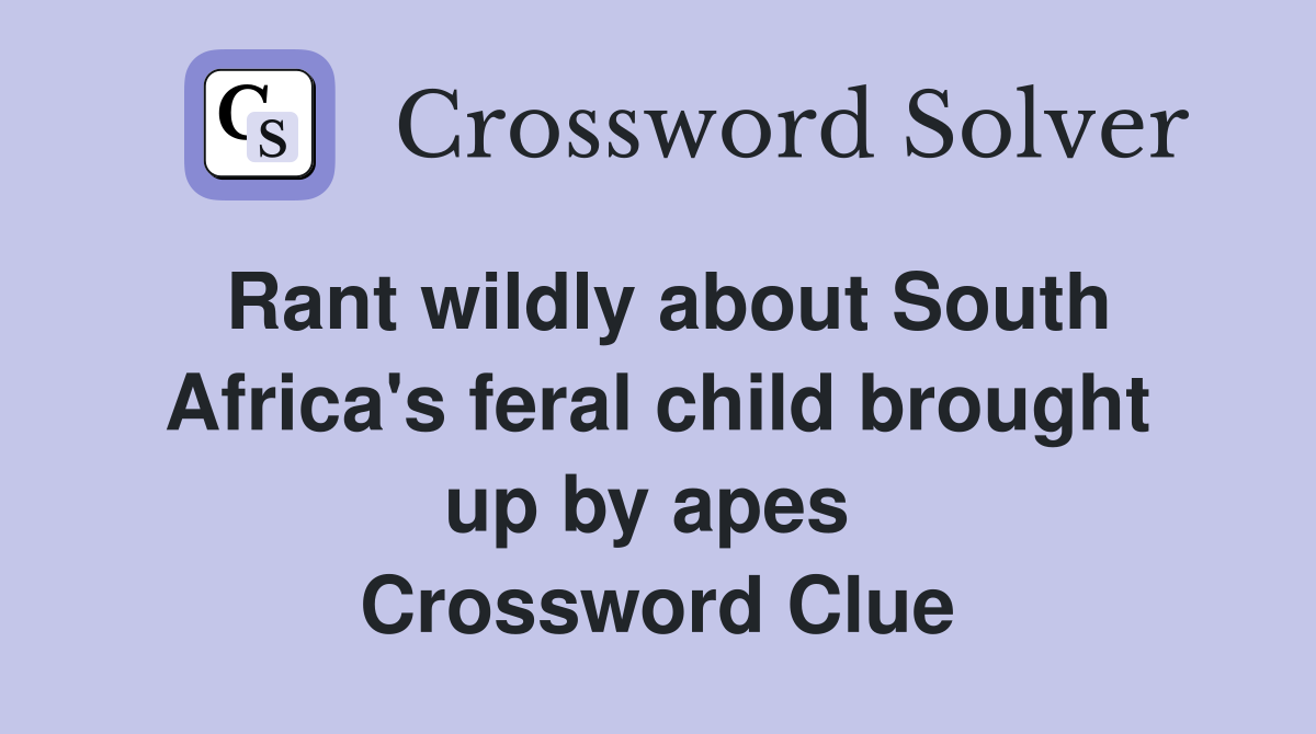 Rant wildly about South Africa's feral child brought up by apes  Crossword Clue