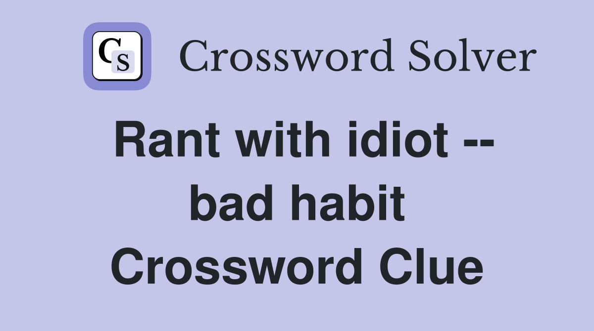 Rant with idiot -- bad habit Crossword Clue