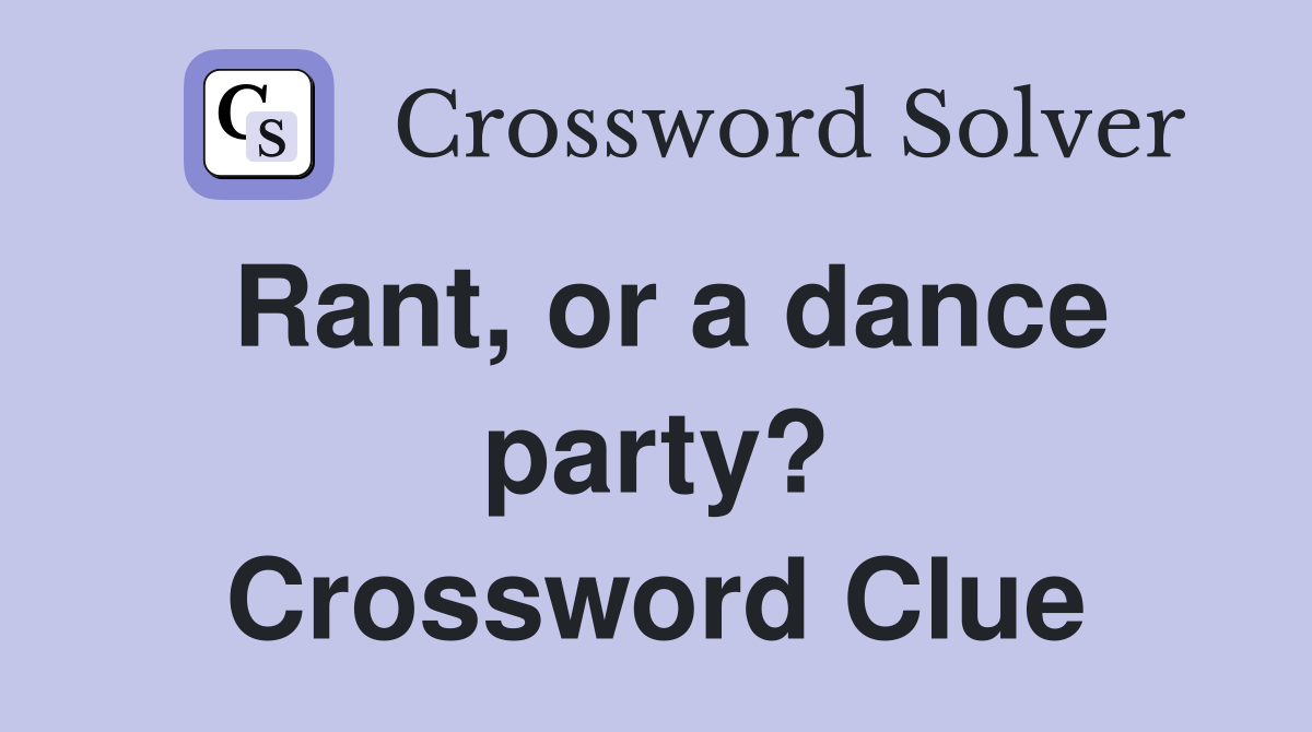 Rant, or a dance party? Crossword Clue