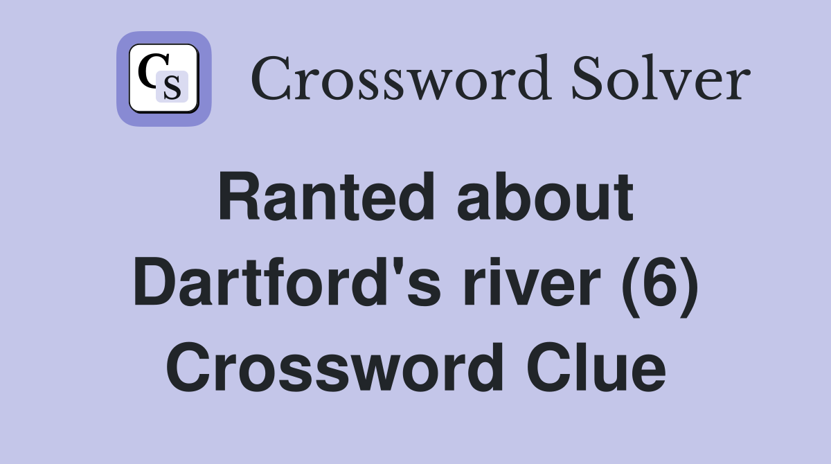 Ranted about Dartford's river (6) Crossword Clue