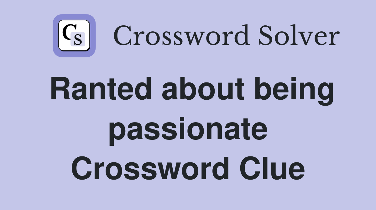 Ranted about being passionate Crossword Clue