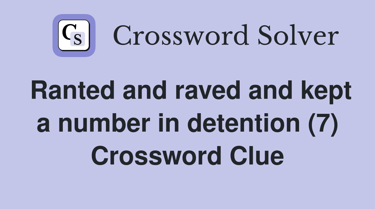 Ranted and raved and kept a number in detention (7) Crossword Clue