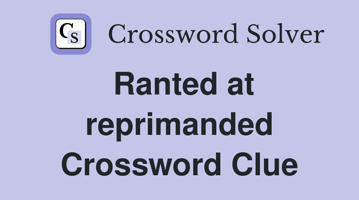 Ranted at reprimanded Crossword Clue