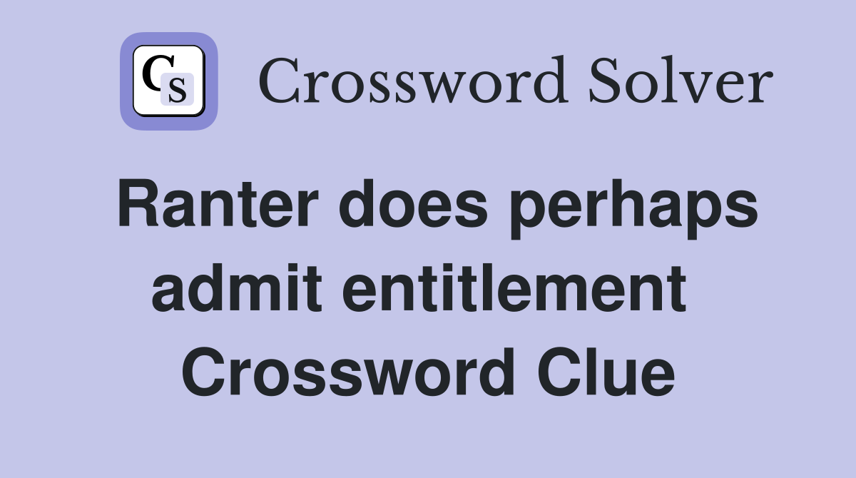 Ranter does perhaps admit entitlement  Crossword Clue