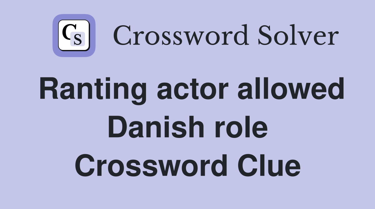 Ranting actor allowed Danish role Crossword Clue