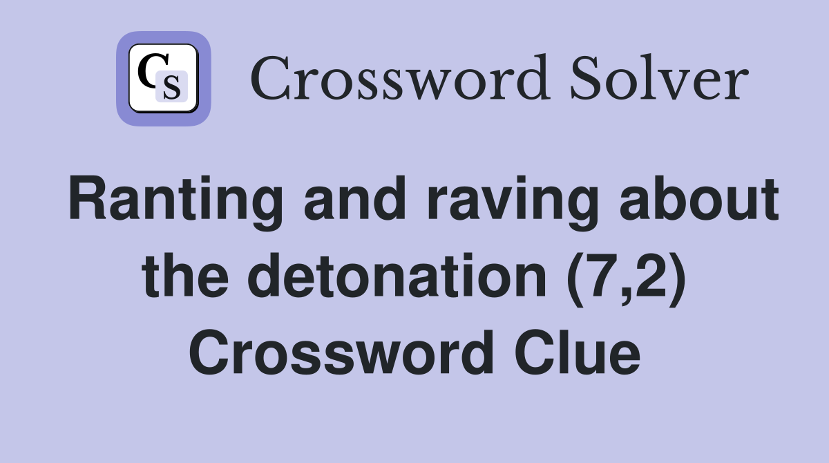 Ranting and raving about the detonation (7,2) Crossword Clue