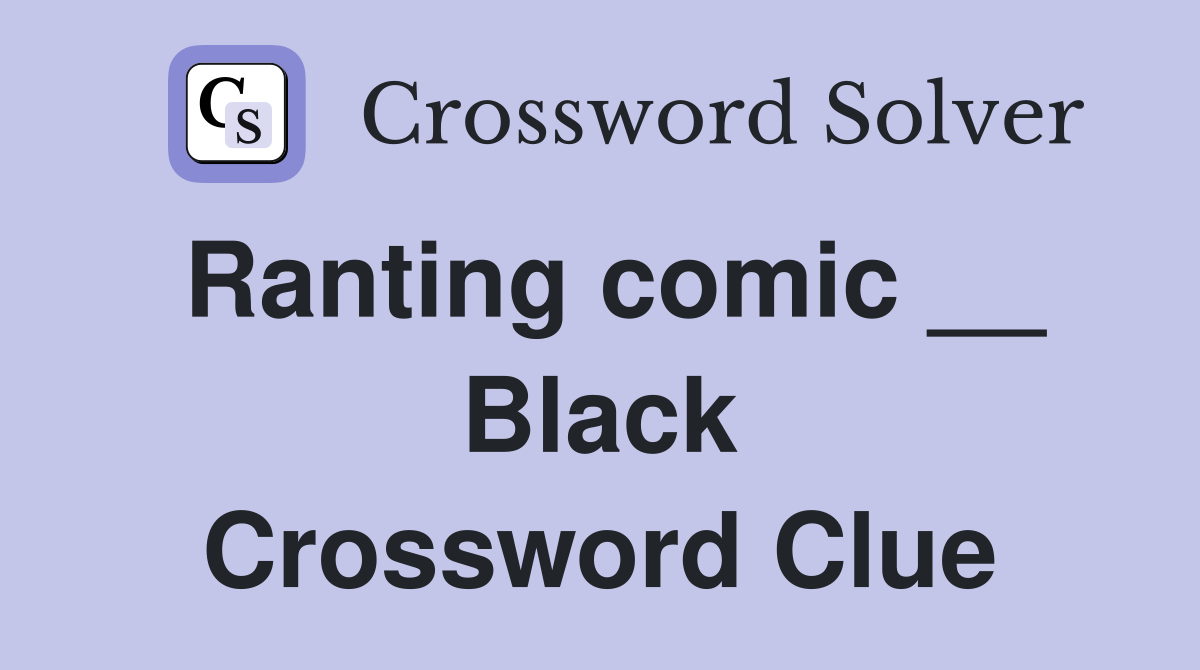 Ranting comic __ Black Crossword Clue
