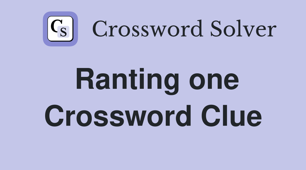 Ranting one Crossword Clue