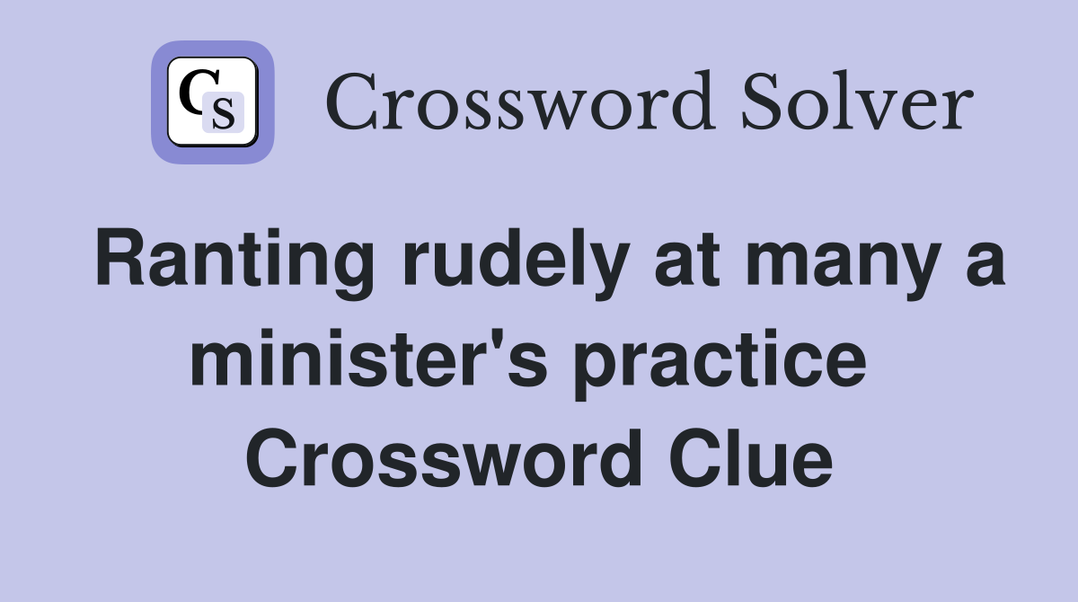 Ranting rudely at many a minister's practice  Crossword Clue
