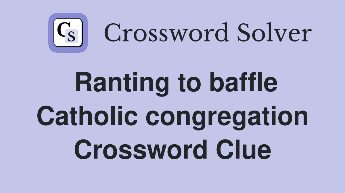 Ranting to baffle Catholic congregation Crossword Clue