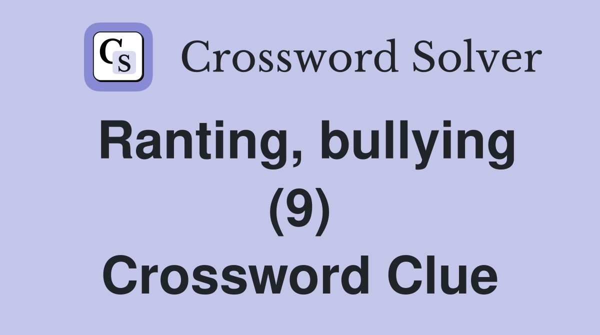 Ranting, bullying (9) Crossword Clue