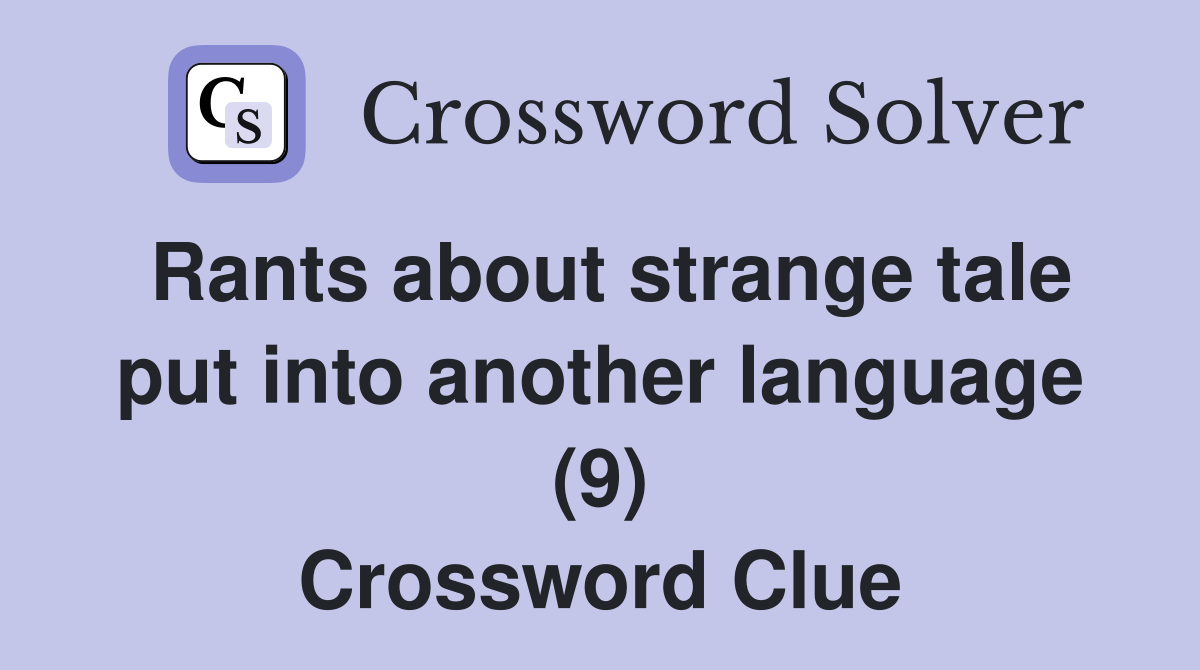 Rants about strange tale put into another language (9) Crossword Clue