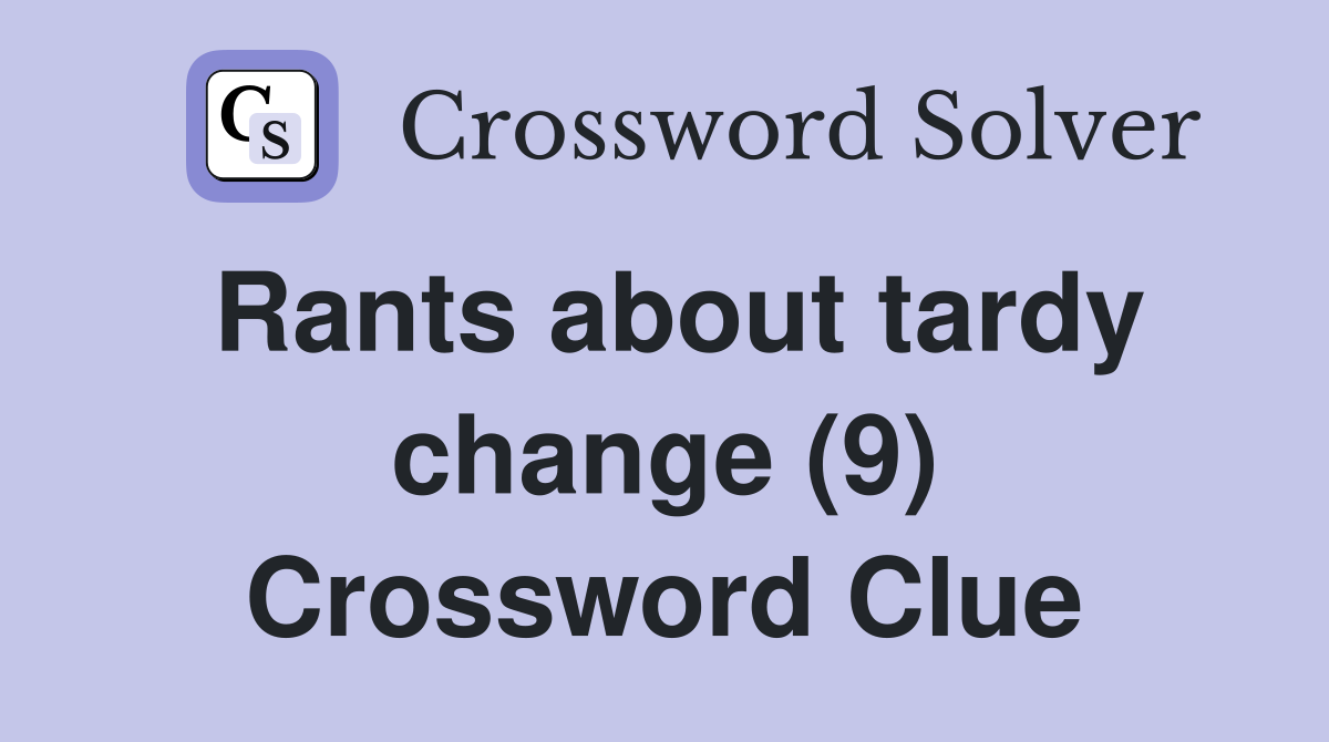 Rants about tardy change (9) Crossword Clue