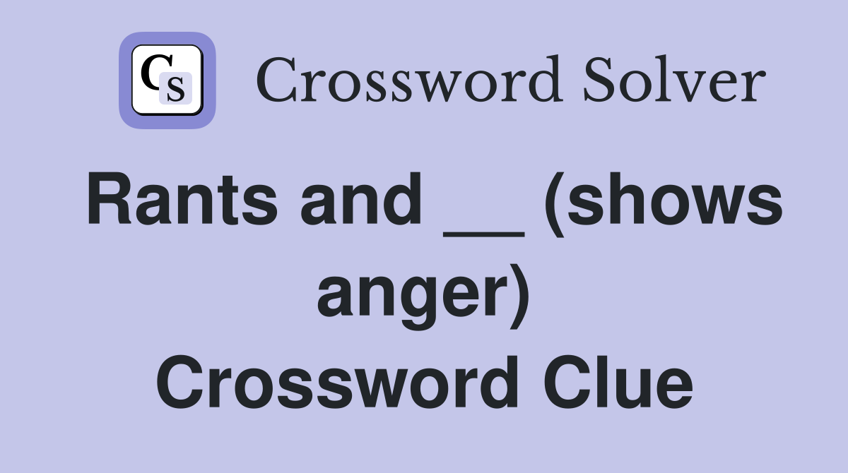 Rants and __ (shows anger) Crossword Clue