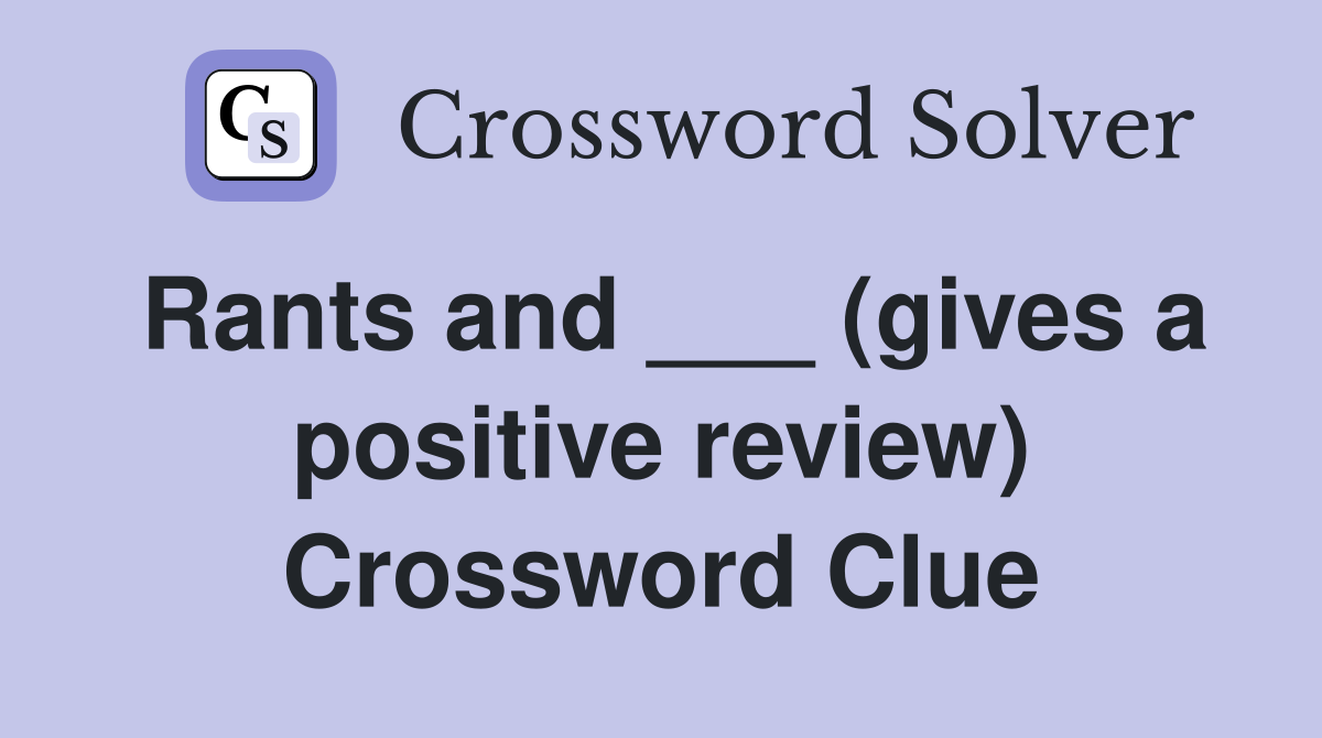 Rants and ___ (gives a positive review) Crossword Clue