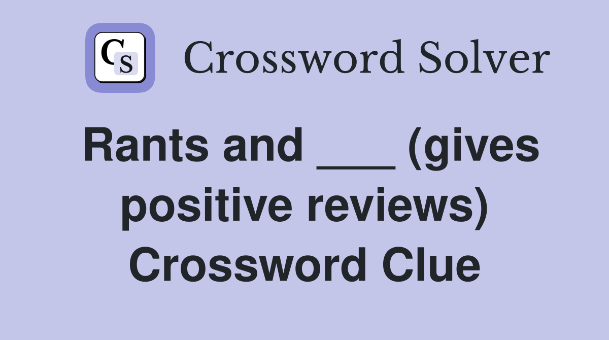 Rants and ___ (gives positive reviews) Crossword Clue