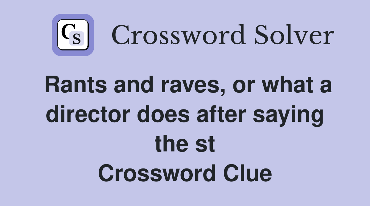 Rants and raves, or what a director does after saying the st Crossword Clue