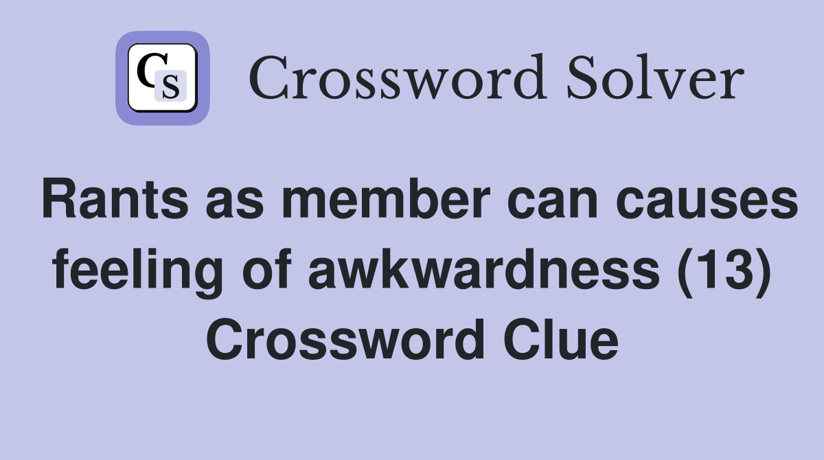 Rants as member can causes feeling of awkwardness (13) Crossword Clue