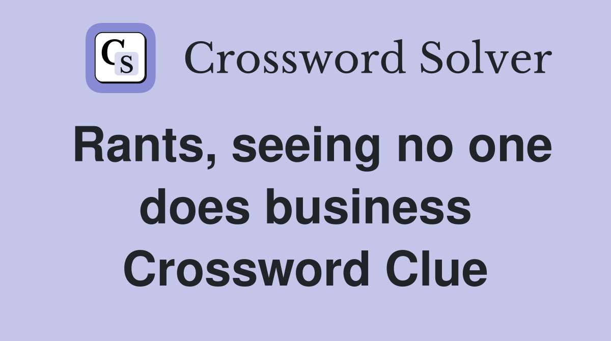 Rants, seeing no one does business Crossword Clue