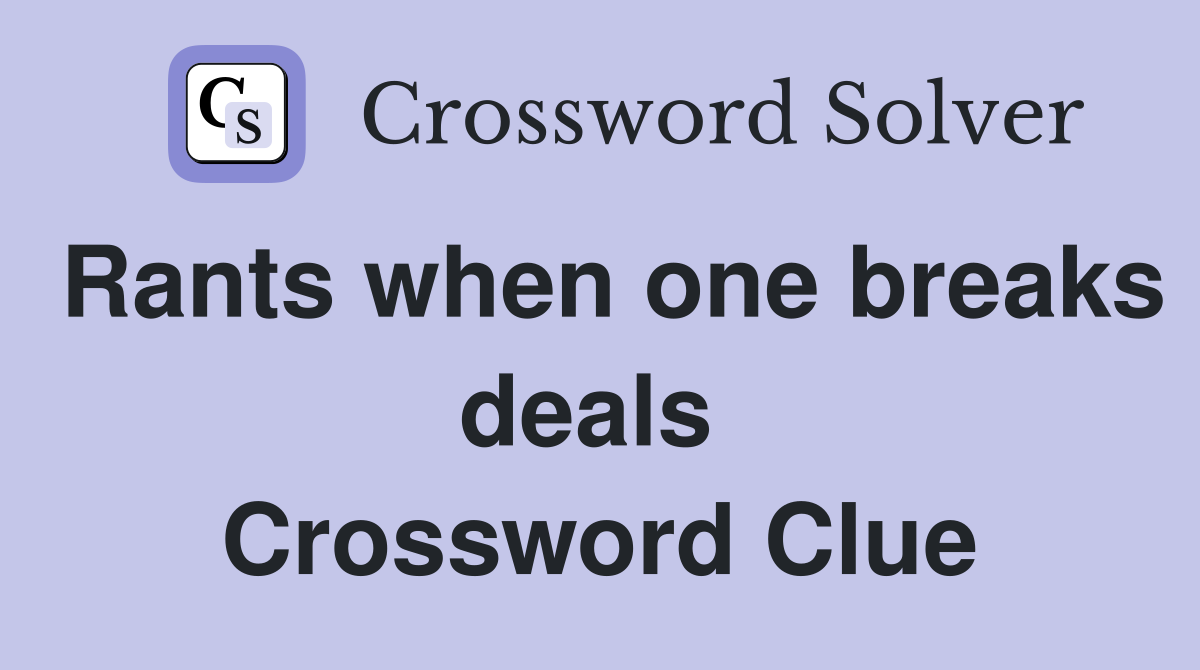 Rants when one breaks deals  Crossword Clue