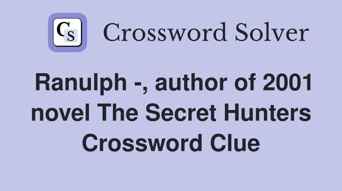 Ranulph -, author of 2001 novel The Secret Hunters Crossword Clue