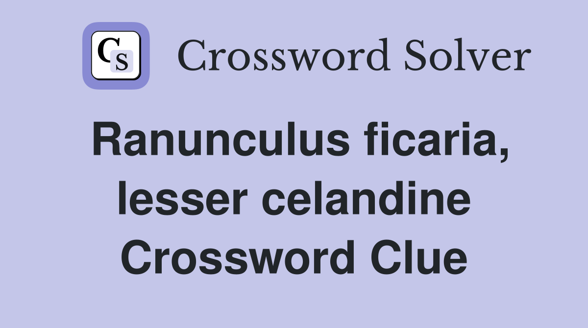 Ranunculus ficaria, lesser celandine Crossword Clue