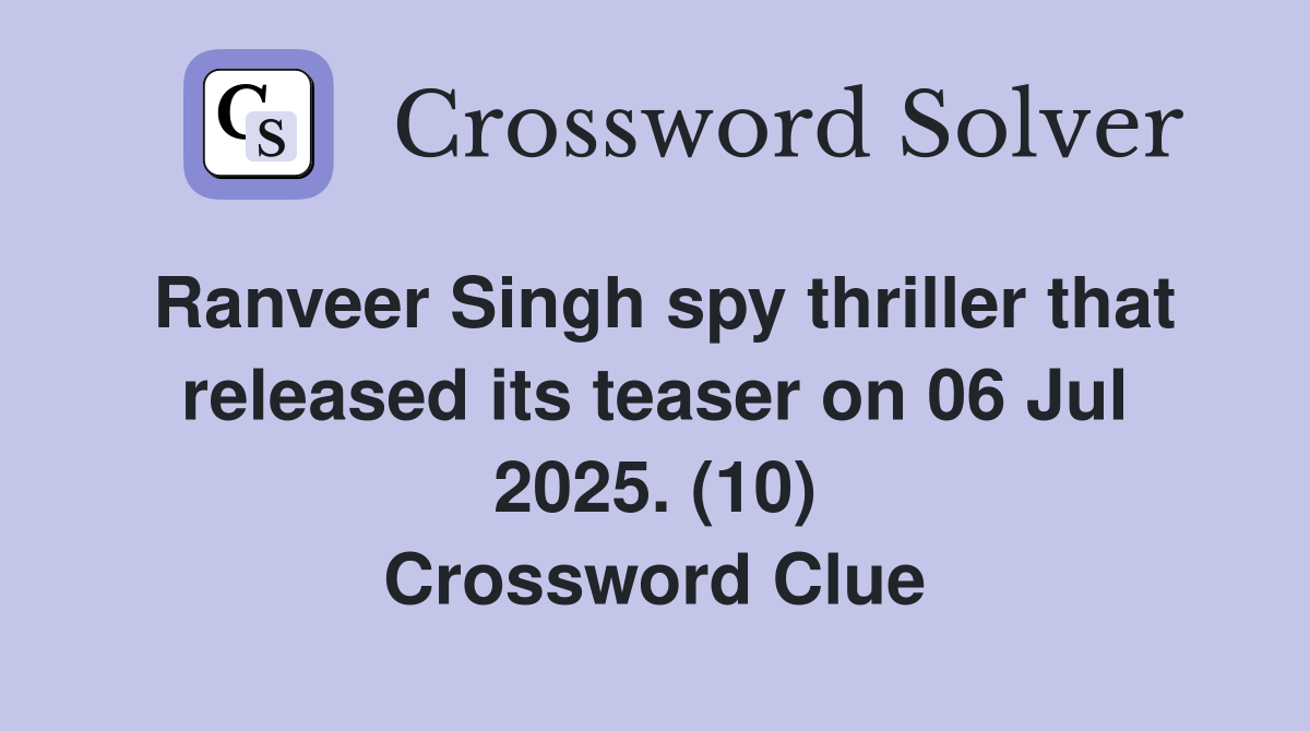 Ranveer Singh spy thriller that released its teaser on 06 Jul 2025. (10) Crossword Clue