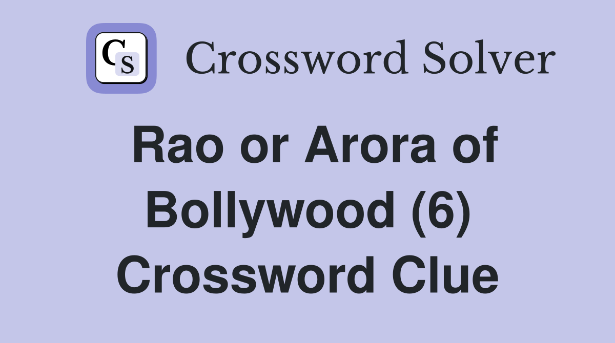 Rao or Arora of Bollywood (6) Crossword Clue