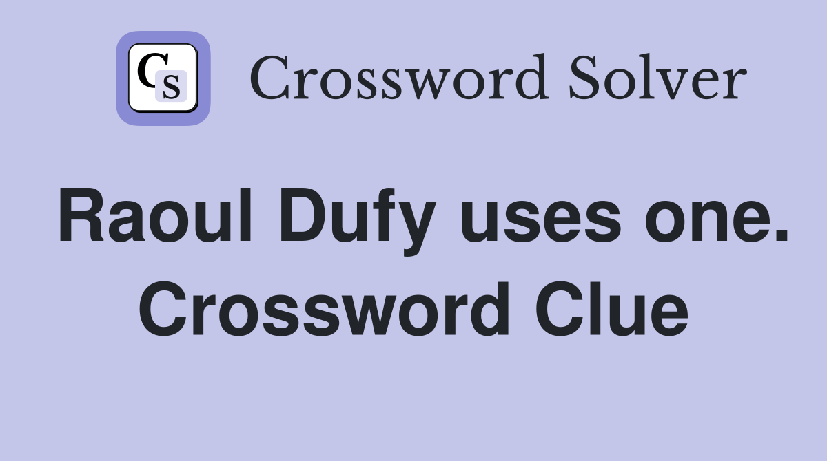 Raoul Dufy uses one. Crossword Clue