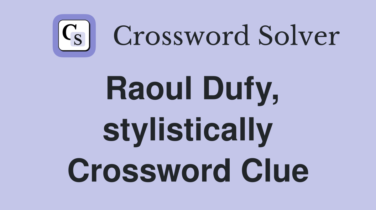 Raoul Dufy, stylistically Crossword Clue