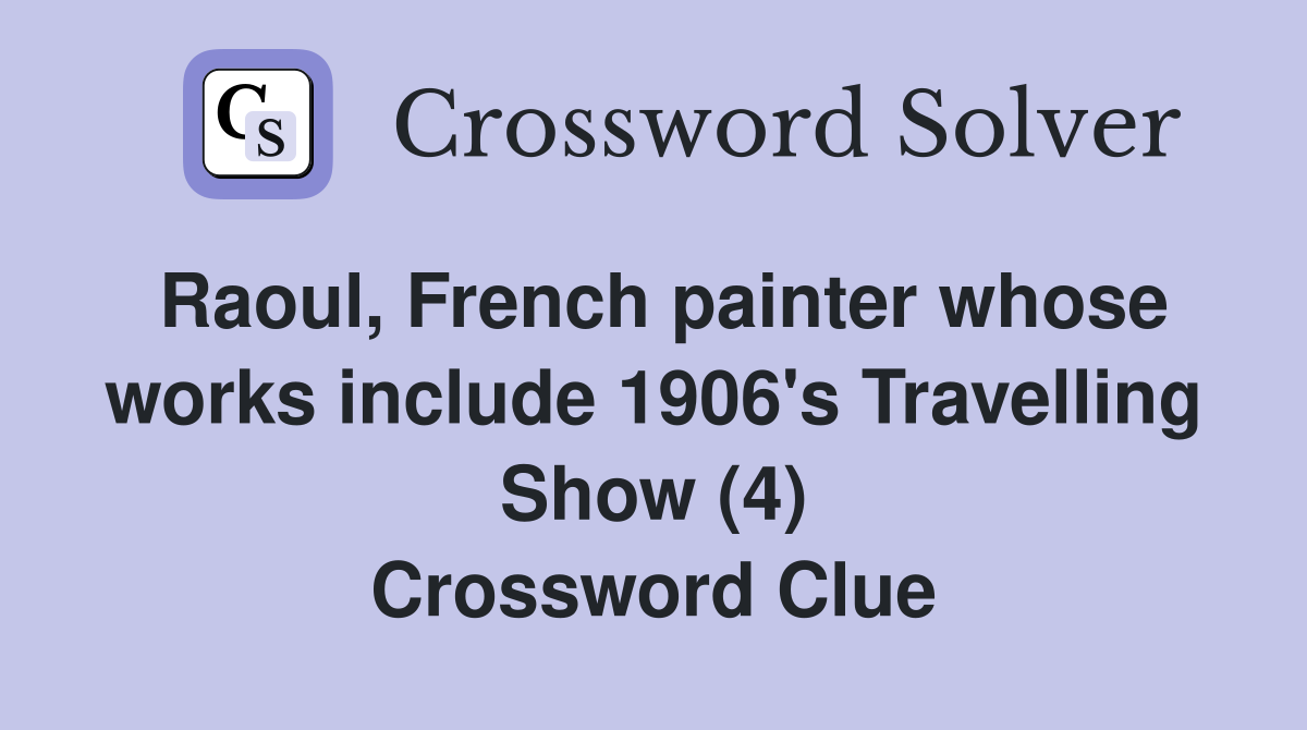 Raoul, French painter whose works include 1906's Travelling Show (4) Crossword Clue
