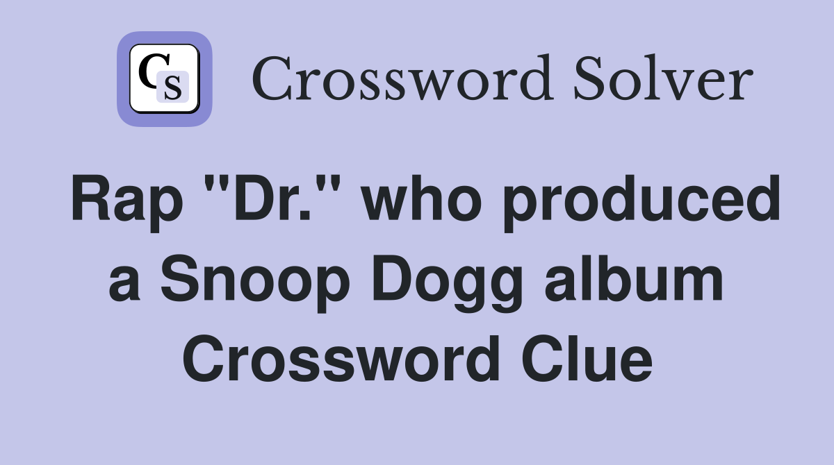 Rap "Dr." who produced a Snoop Dogg album Crossword Clue