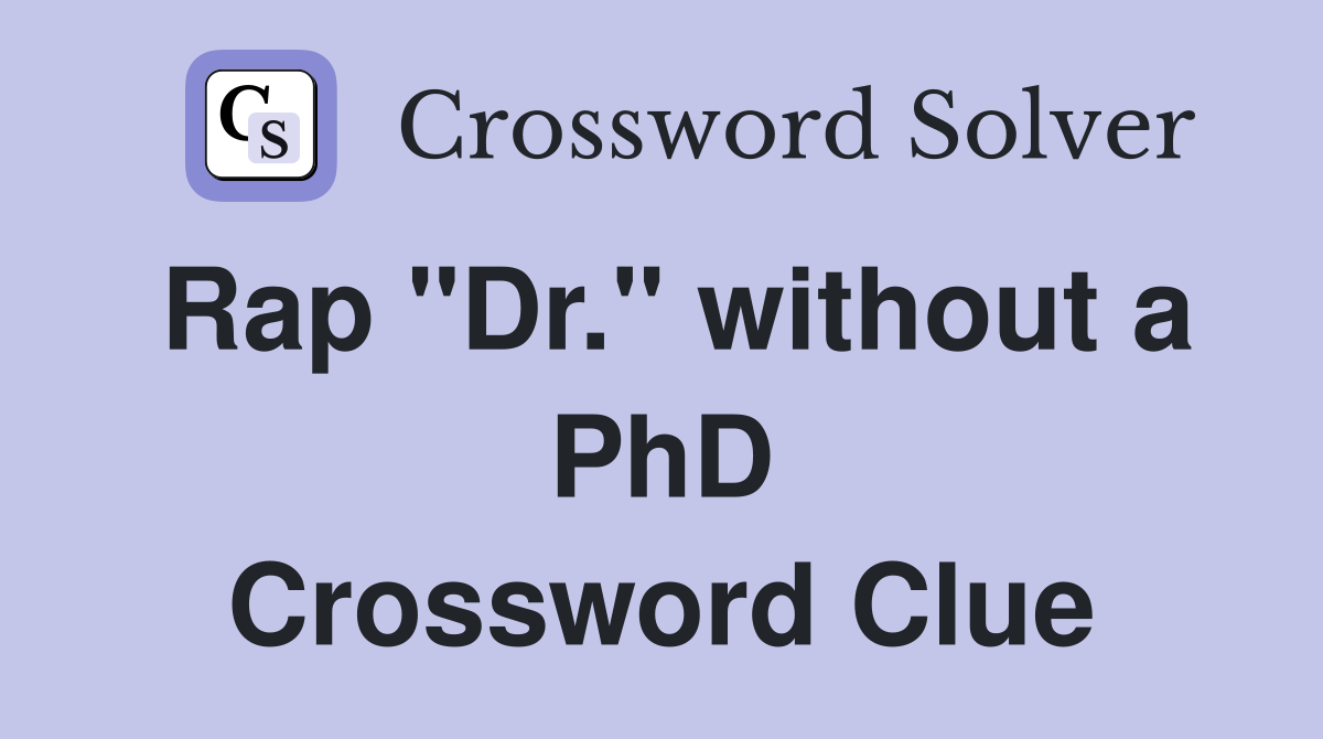 Rap "Dr." without a PhD Crossword Clue