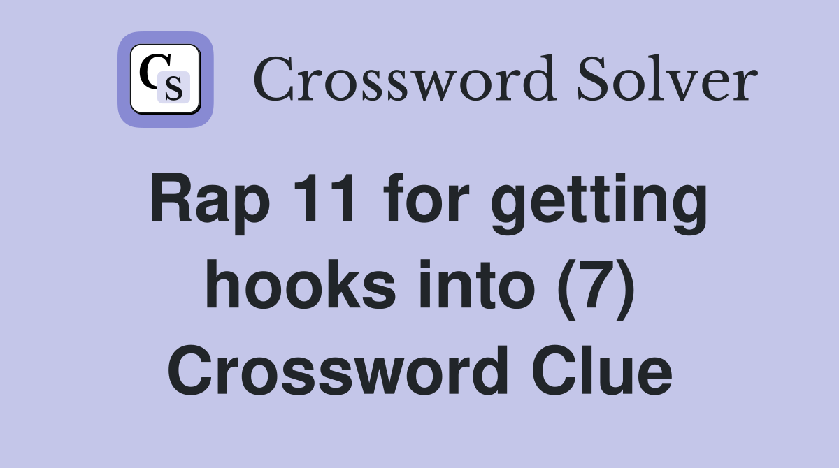 Rap 11 for getting hooks into (7) Crossword Clue