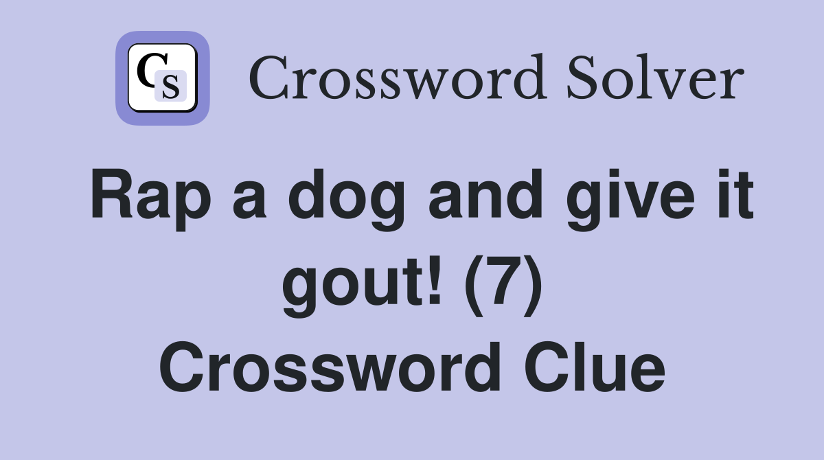 Rap a dog and give it gout! (7) Crossword Clue