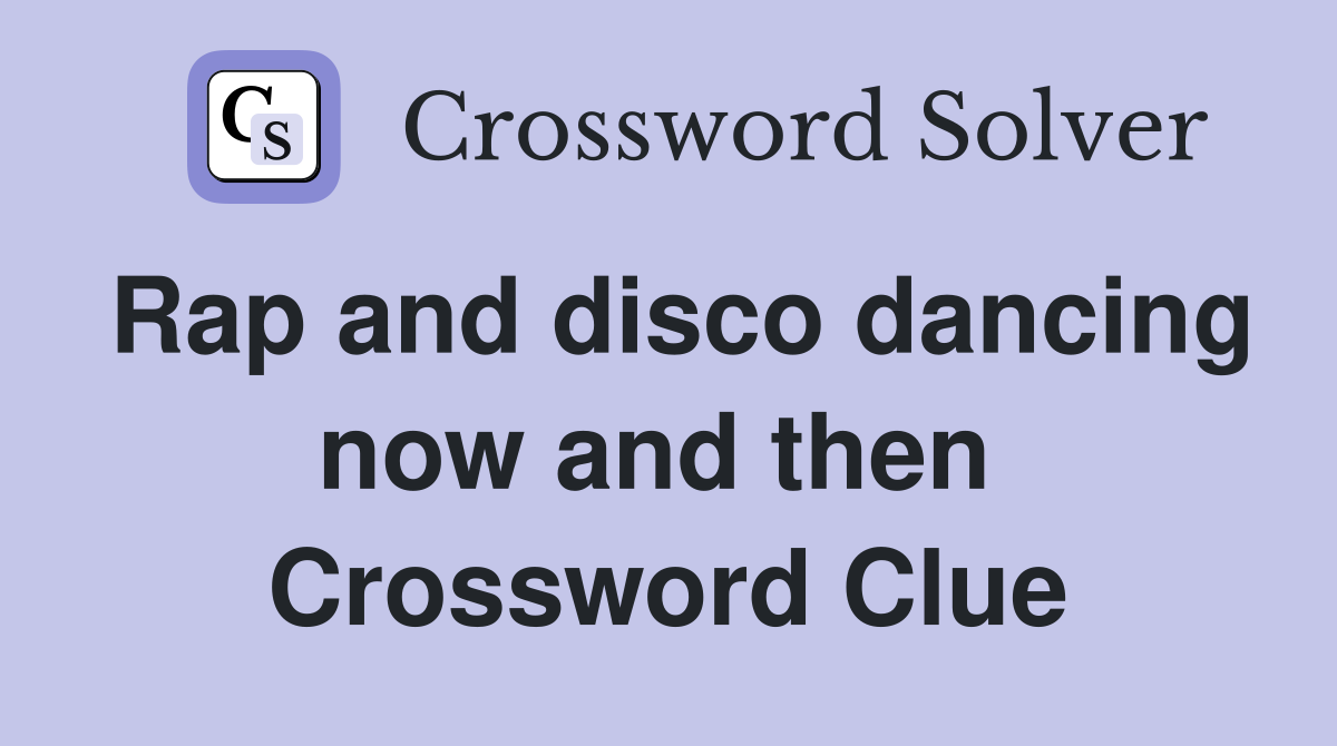 Rap and disco dancing now and then  Crossword Clue