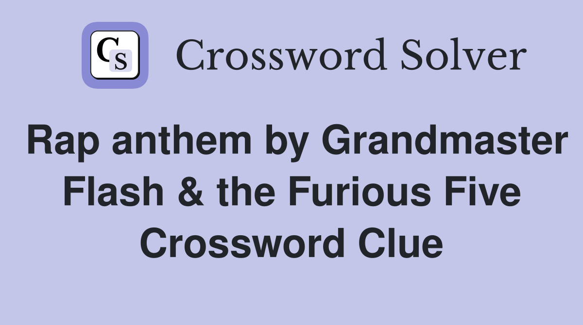 Rap anthem by Grandmaster Flash the Furious Five Crossword Clue