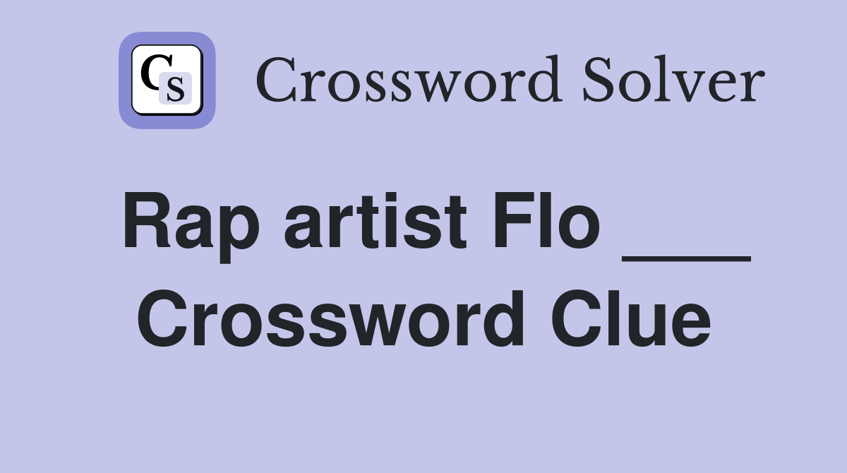 Rap artist Flo ___ Crossword Clue