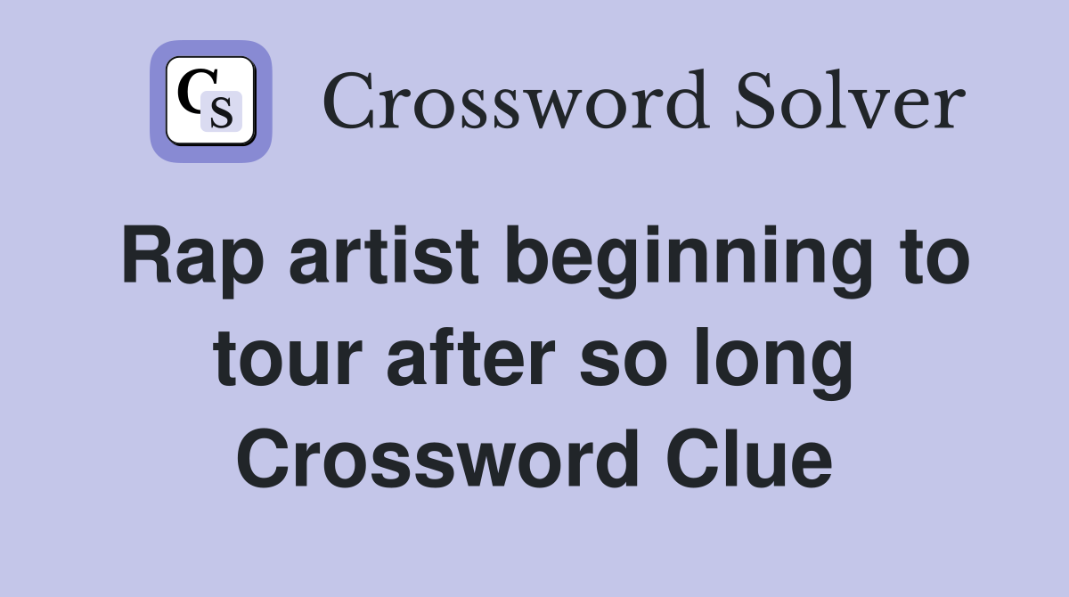 Rap artist beginning to tour after so long Crossword Clue