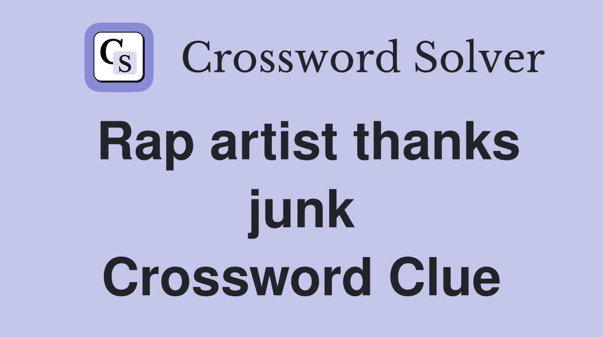 Rap artist thanks junk Crossword Clue