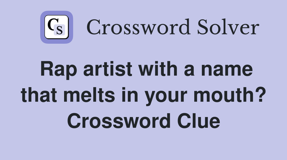 Rap artist with a name that melts in your mouth? Crossword Clue