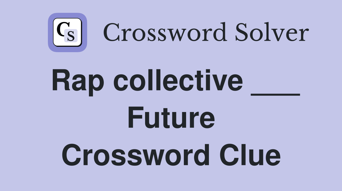 Rap collective ___ Future Crossword Clue
