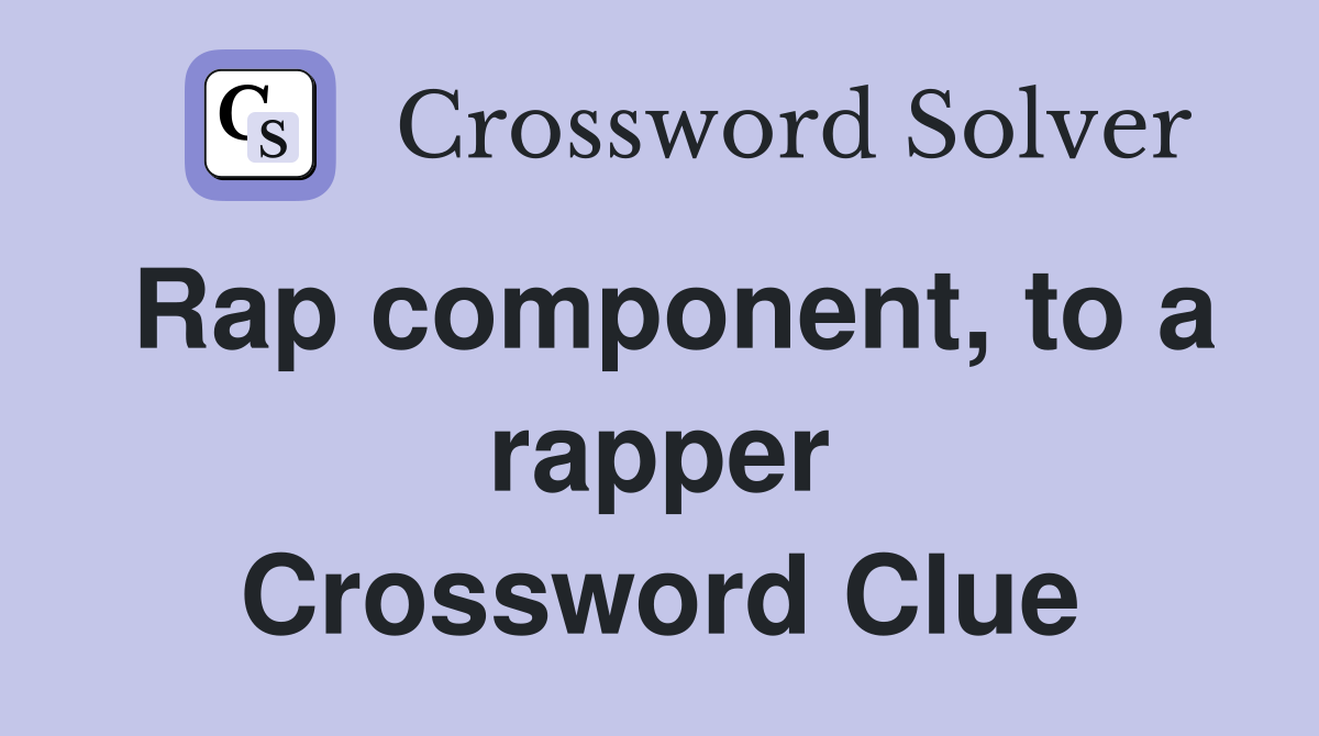 Rap component, to a rapper Crossword Clue
