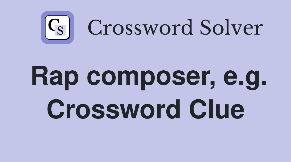 Rap composer, e.g. Crossword Clue