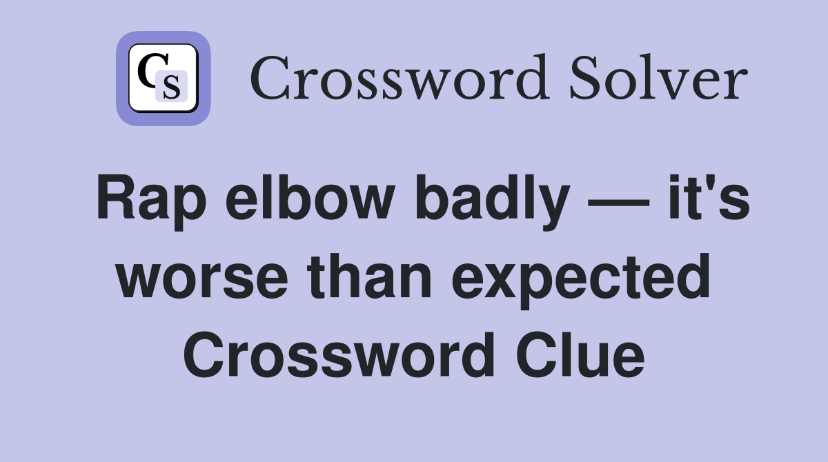 Rap elbow badly — it's worse than expected Crossword Clue