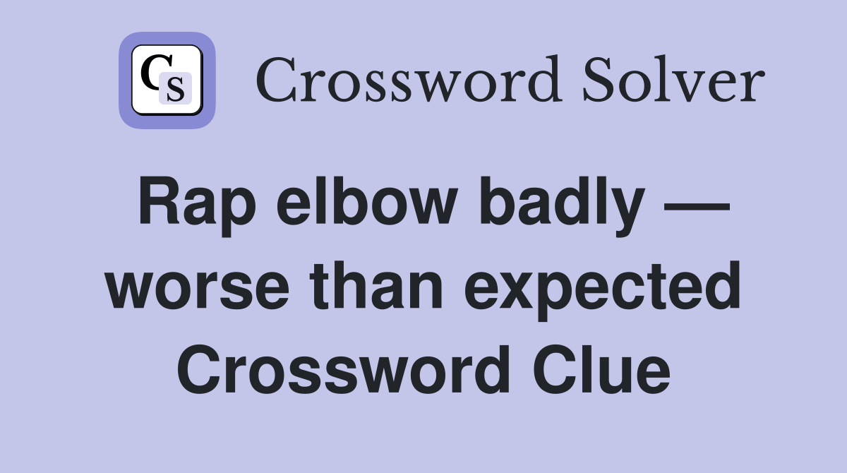 Rap elbow badly — worse than expected Crossword Clue
