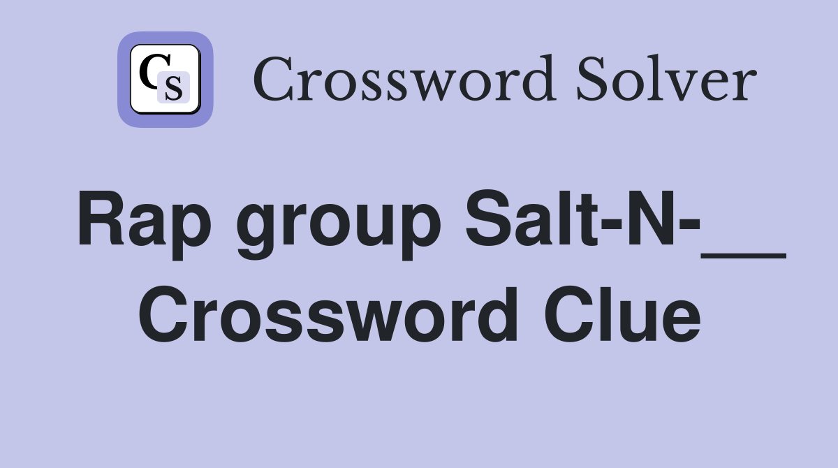 Rap group Salt-N-__ Crossword Clue