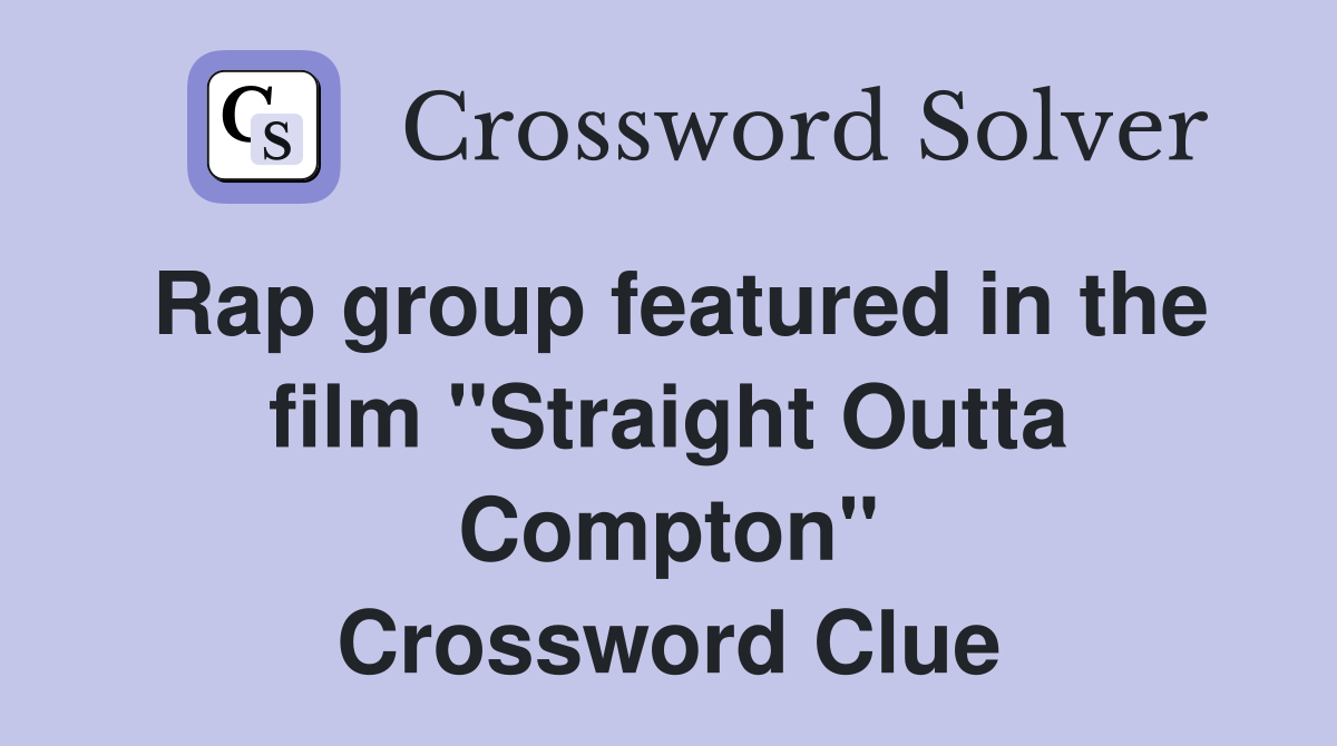 Rap group featured in the film "Straight Outta Compton" Crossword Clue