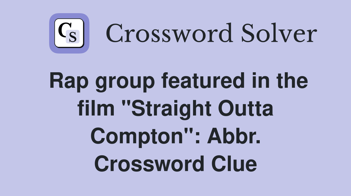 Rap group featured in the film "Straight Outta Compton": Abbr. Crossword Clue